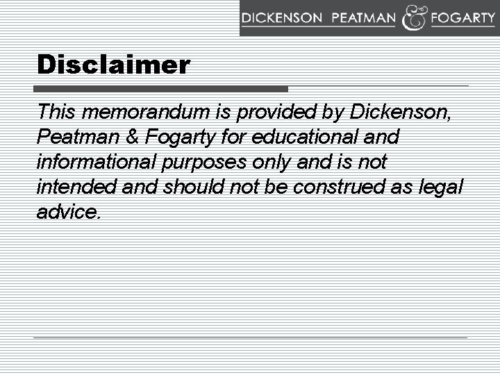 Disclaimer This memorandum is provided by Dickenson, Peatman & Fogarty for educational and informational