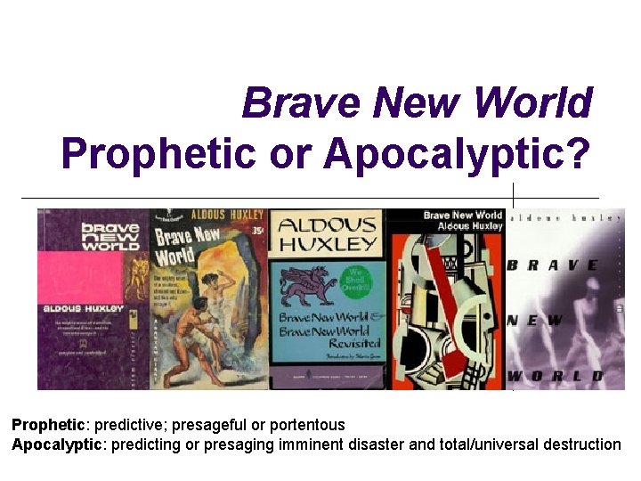 Brave New World Prophetic or Apocalyptic? Prophetic: predictive; presageful or portentous Apocalyptic: predicting or