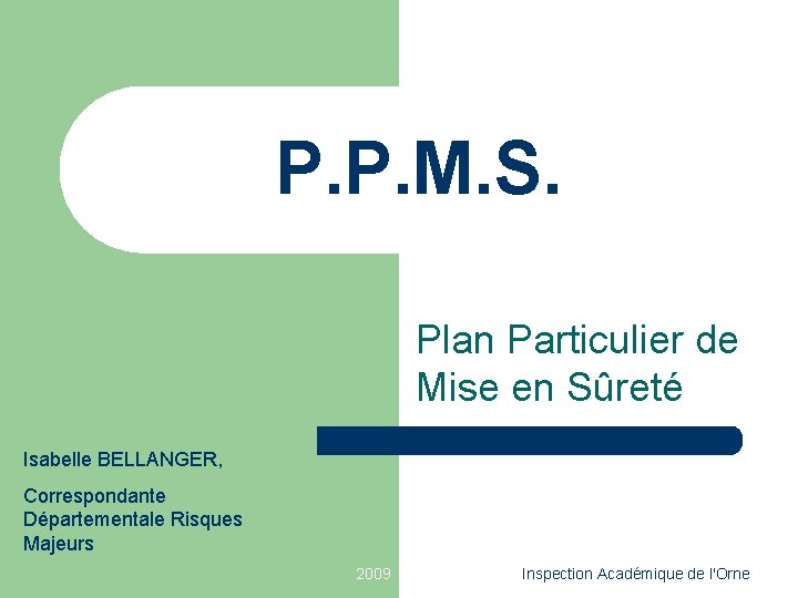 P. P. M. S. Plan Particulier de Mise en Sûreté Isabelle BELLANGER, Correspondante Départementale