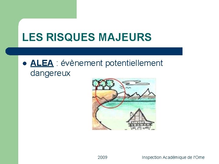 LES RISQUES MAJEURS l ALEA : évènement potentiellement dangereux 2009 Inspection Académique de l'Orne