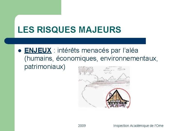 LES RISQUES MAJEURS l ENJEUX : intérêts menacés par l’aléa (humains, économiques, environnementaux, patrimoniaux)