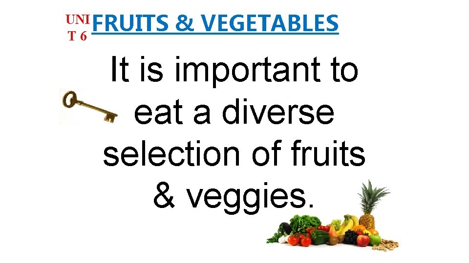 UNI FRUITS T 6 & VEGETABLES It is important to eat a diverse selection