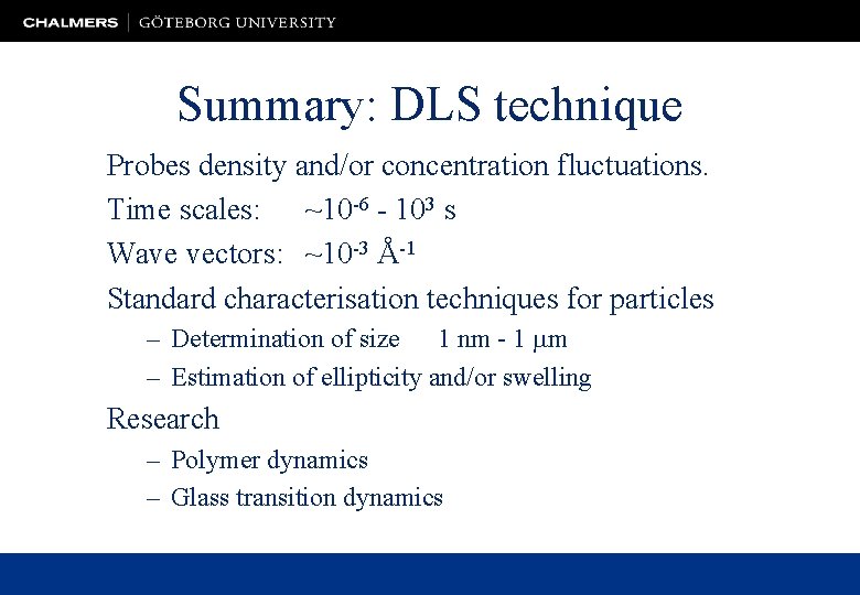 Summary: DLS technique Probes density and/or concentration fluctuations. Time scales: ~10 -6 - 103