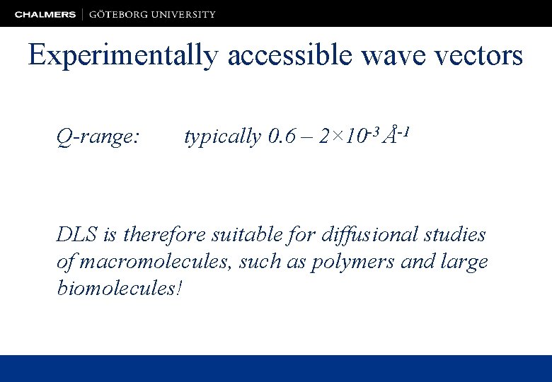 Experimentally accessible wave vectors Q-range: typically 0. 6 – 2× 10 -3 Å-1 DLS