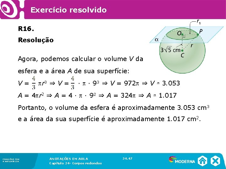Exercício resolvido R 16. Resolução Agora, podemos calcular o volume V da esfera Exercício resolvido R 16. Resolução Agora, podemos calcular o volume V da esfera