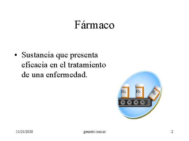 Fármaco • Sustancia que presenta eficacia en el tratamiento de una enfermedad. 11/21/2020 gennets.