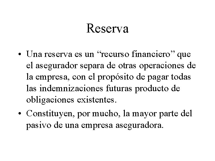 Reserva • Una reserva es un “recurso financiero” que el asegurador separa de otras