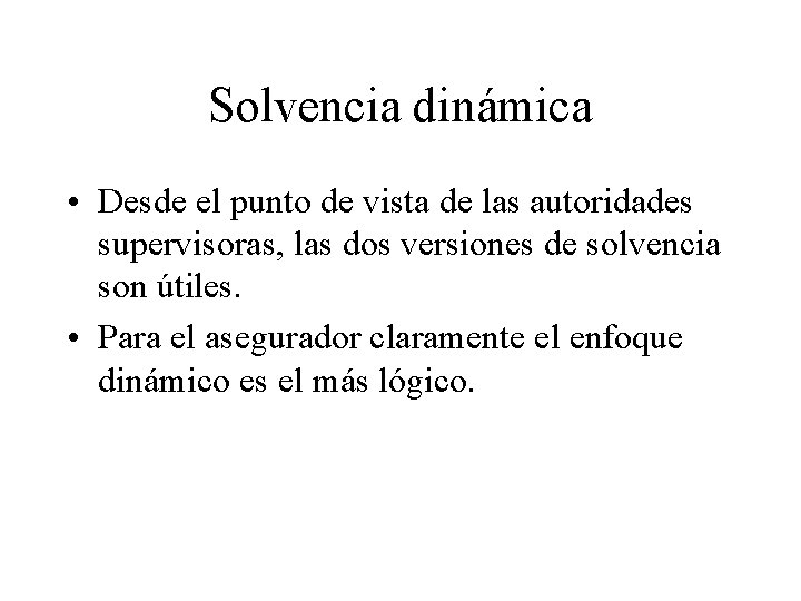 Solvencia dinámica • Desde el punto de vista de las autoridades supervisoras, las dos