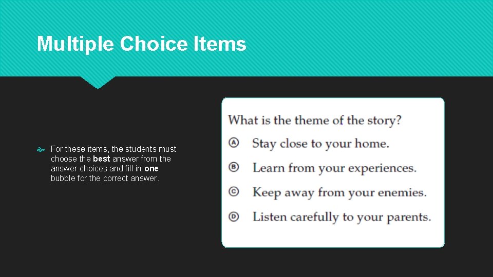 Multiple Choice Items For these items, the students must choose the best answer from