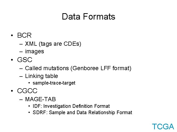 Data Formats • BCR – XML (tags are CDEs) – images • GSC –