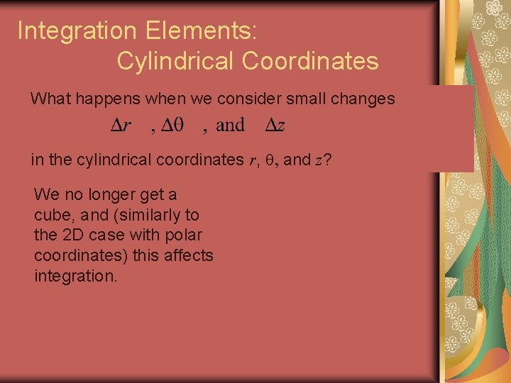 Integration Elements: Cylindrical Coordinates What happens when we consider small changes in the cylindrical