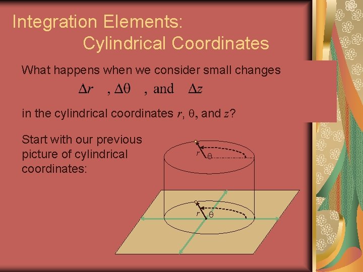 Integration Elements: Cylindrical Coordinates What happens when we consider small changes in the cylindrical