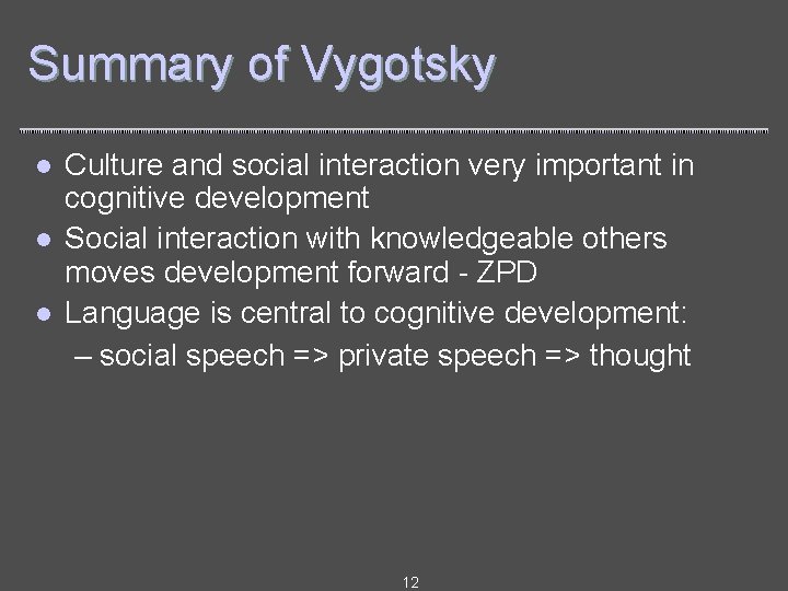 Summary of Vygotsky l l l Culture and social interaction very important in cognitive