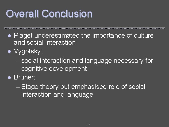Overall Conclusion l l l Piaget underestimated the importance of culture and social interaction