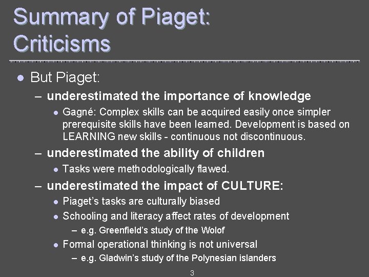 Summary of Piaget: Criticisms l But Piaget: – underestimated the importance of knowledge l