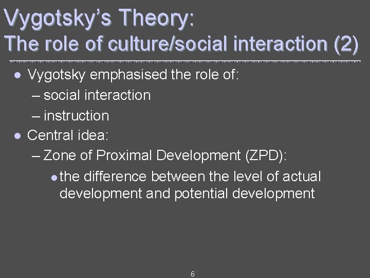 Vygotsky’s Theory: The role of culture/social interaction (2) l l Vygotsky emphasised the role