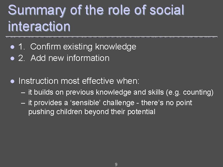 Summary of the role of social interaction l 1. Confirm existing knowledge 2. Add