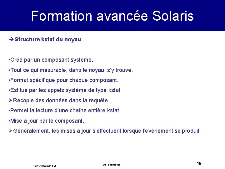 Formation avancée Solaris èStructure kstat du noyau • Créé par un composant système. •