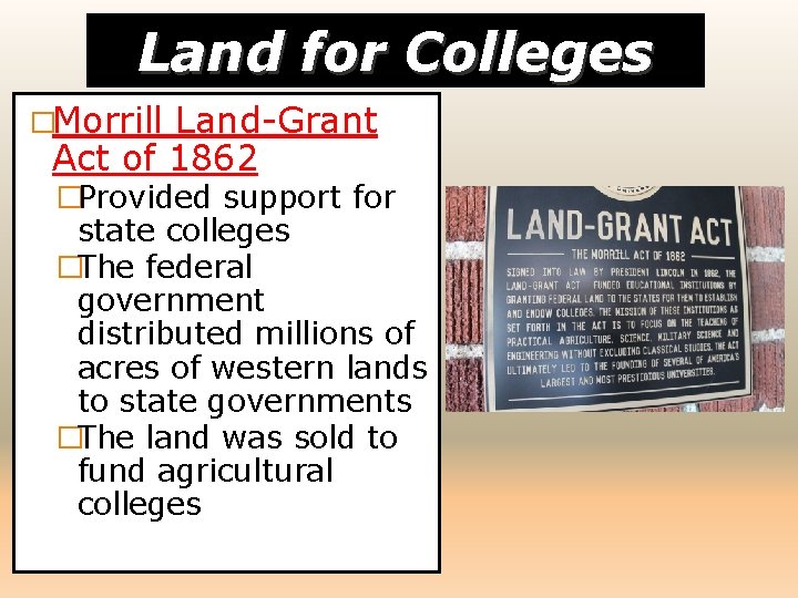 Land for Colleges �Morrill Land-Grant Act of 1862 �Provided support for state colleges �The