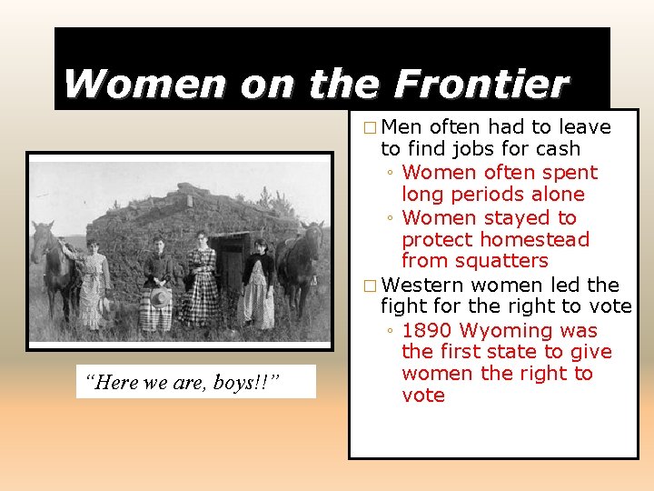 Women on the Frontier � Men often had to leave “Here we are, boys!!”