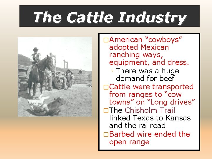 The Cattle Industry � American “cowboys” adopted Mexican ranching ways, equipment, and dress. ◦