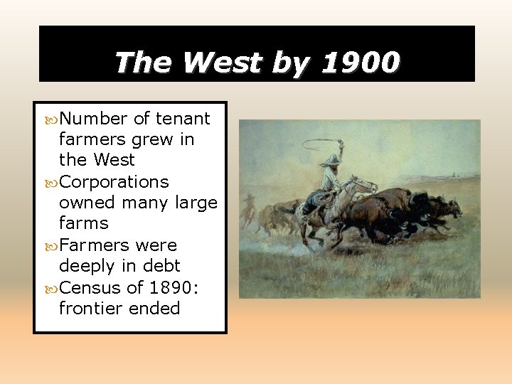 The West by 1900 Number of tenant farmers grew in the West Corporations owned