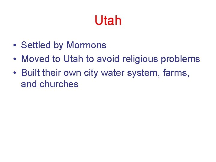 Utah • Settled by Mormons • Moved to Utah to avoid religious problems • Utah • Settled by Mormons • Moved to Utah to avoid religious problems •