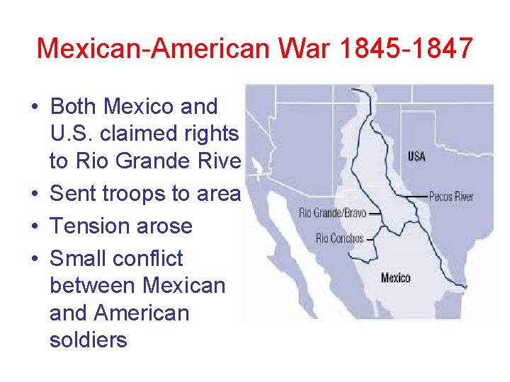 Mexican-American War 1845 -1847 • Both Mexico and U. S. claimed rights to Rio Mexican-American War 1845 -1847 • Both Mexico and U. S. claimed rights to Rio