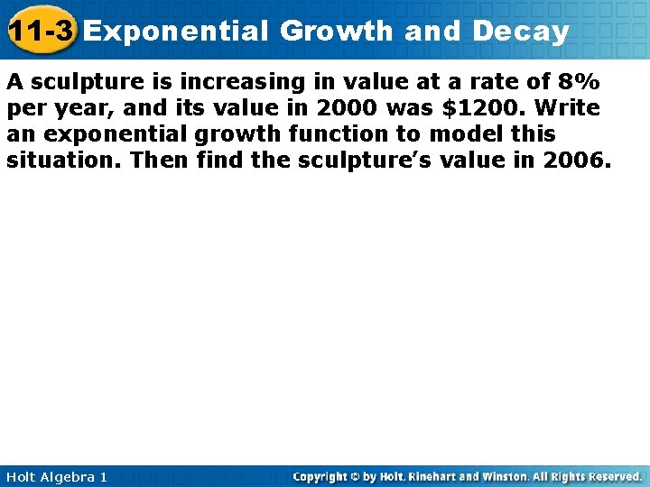 11 -3 Exponential Growth and Decay A sculpture is increasing in value at a 11 -3 Exponential Growth and Decay A sculpture is increasing in value at a