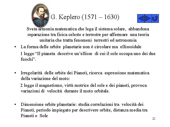 G. Keplero (1571 – 1630) Svela armonia matematica che lega il sistema solare, abbandona