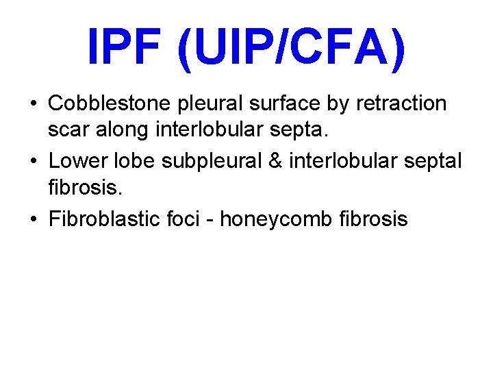 IPF (UIP/CFA) • Cobblestone pleural surface by retraction scar along interlobular septa. • Lower