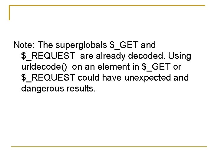 Note: The superglobals $_GET and $_REQUEST are already decoded. Using urldecode() on an element