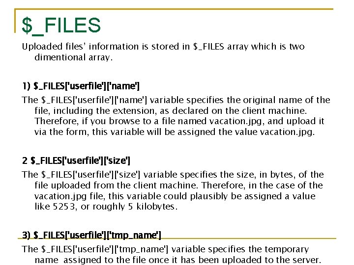 $_FILES Uploaded files’ information is stored in $_FILES array which is two dimentional array.