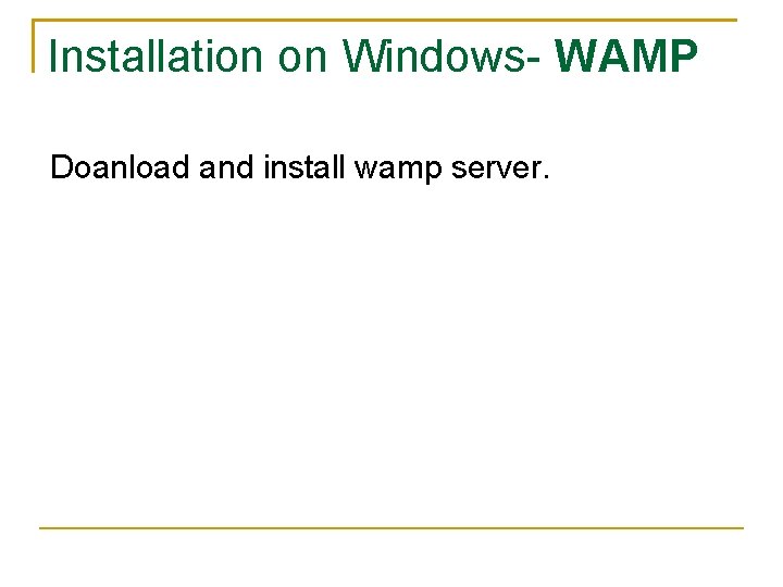 Installation on Windows- WAMP Doanload and install wamp server. 