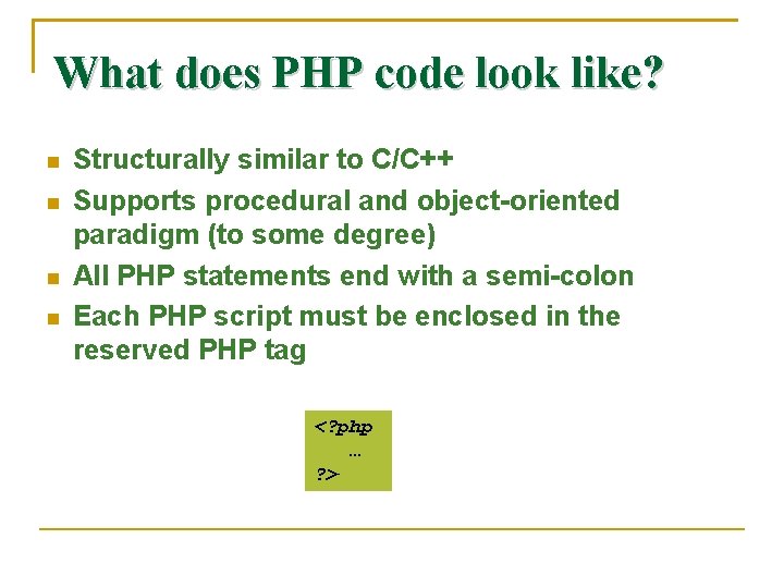 What does PHP code look like? Structurally similar to C/C++ Supports procedural and object-oriented