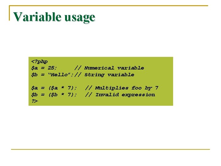 Variable usage <? php $a = 25; // Numerical variable $b = “Hello”; //