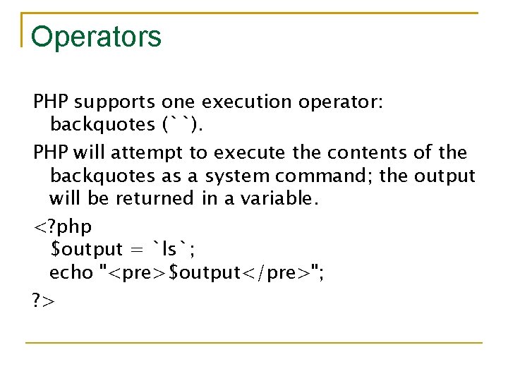 Operators PHP supports one execution operator: backquotes (``). PHP will attempt to execute the