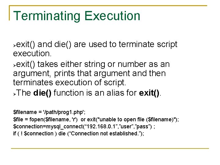 Terminating Execution exit() and die() are used to terminate script execution. exit() takes either