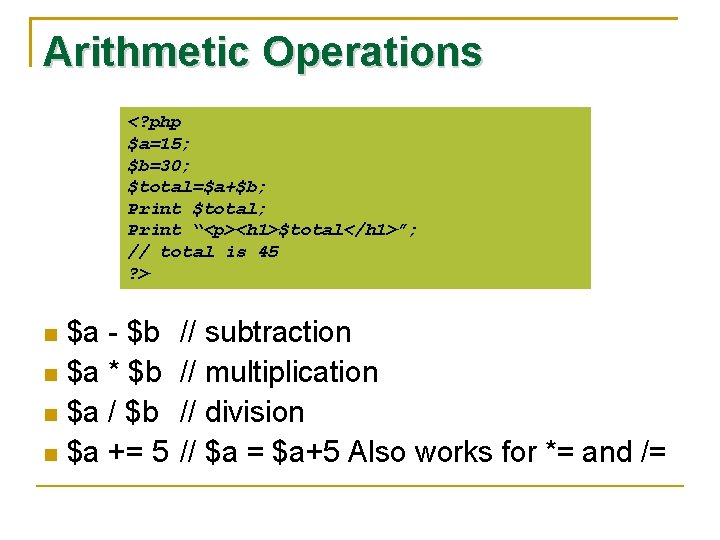 Arithmetic Operations <? php $a=15; $b=30; $total=$a+$b; Print $total; Print “<p><h 1>$total</h 1>”; //