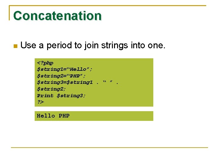 Concatenation Use a period to join strings into one. <? php $string 1=“Hello”; $string