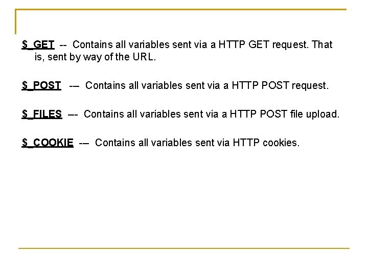 $_GET -- Contains all variables sent via a HTTP GET request. That is, sent