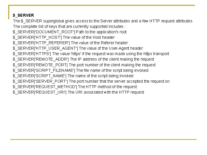 $_SERVER The $_SERVER superglobal gives access to the Server attributes and a few HTTP