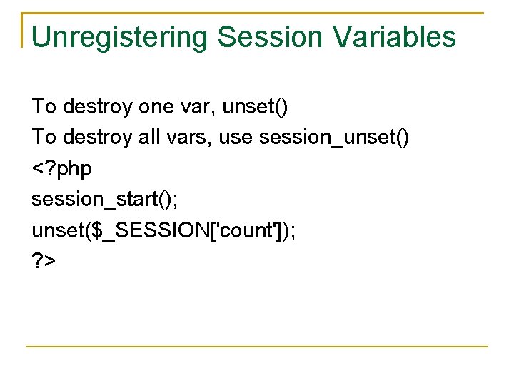 Unregistering Session Variables To destroy one var, unset() To destroy all vars, use session_unset()