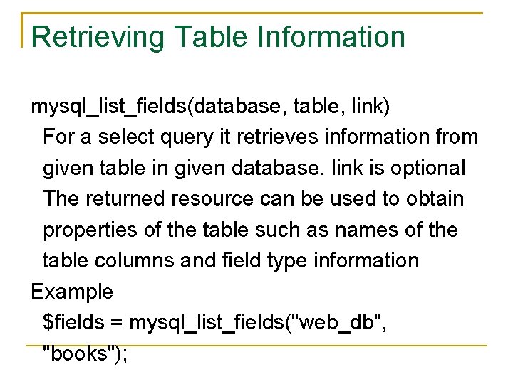 Retrieving Table Information mysql_list_fields(database, table, link) For a select query it retrieves information from