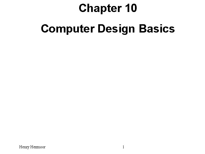 Chapter 10 Computer Design Basics Henry Hexmoor 1 