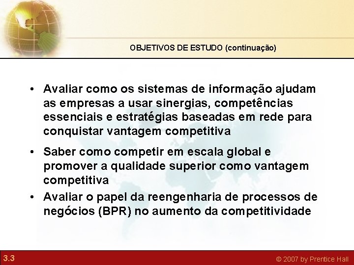 OBJETIVOS DE ESTUDO (continuação) • Avaliar como os sistemas de informação ajudam as empresas