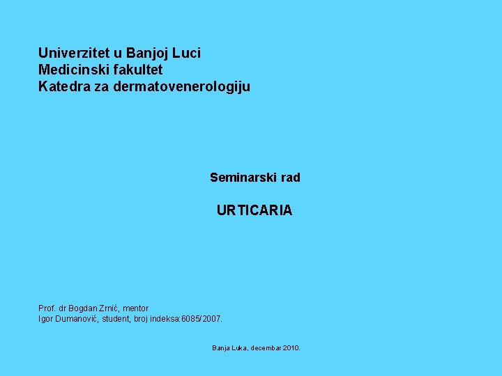 Univerzitet u Banjoj Luci Medicinski fakultet Katedra za dermatovenerologiju Seminarski rad URTICARIA Prof. dr