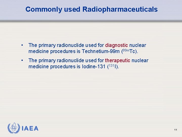 Commonly used Radiopharmaceuticals • The primary radionuclide used for diagnostic nuclear medicine procedures is