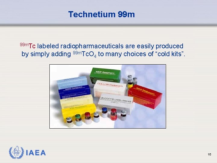 Technetium 99 m. Tc labeled radiopharmaceuticals are easily produced by simply adding 99 m.