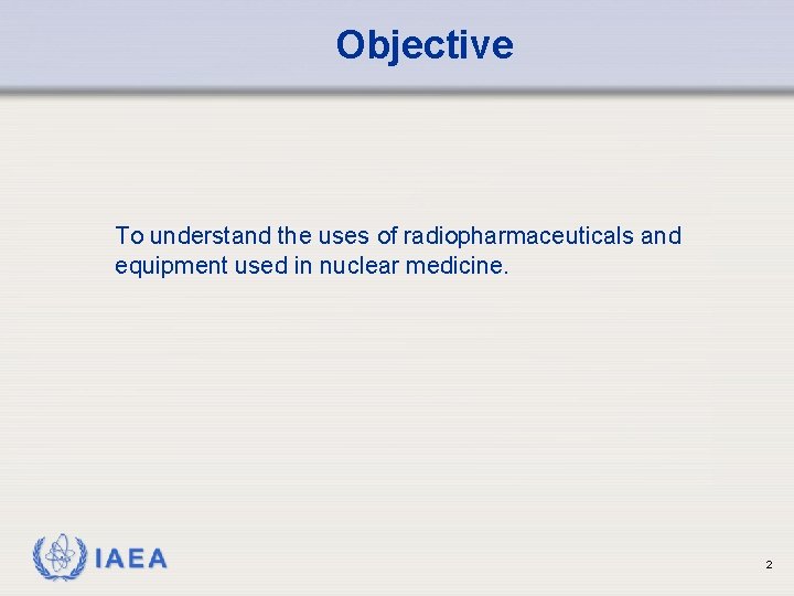 Objective To understand the uses of radiopharmaceuticals and equipment used in nuclear medicine. IAEA